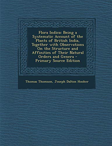 9781289938215: Flora Indica: Being a Systematic Account of the Plants of British India, Together with Observations on the Structure and Affinities