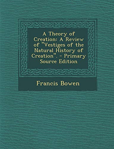 9781289964092: A Theory of Creation: A Review of Vestiges of the Natural History of Creation. - Primary Source Edition