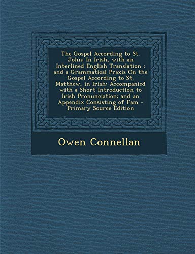 9781289971182: The Gospel According to St. John: In Irish, with an Interlined English Translation; And a Grammatical Praxis on the Gospel According to St. Matthew, I