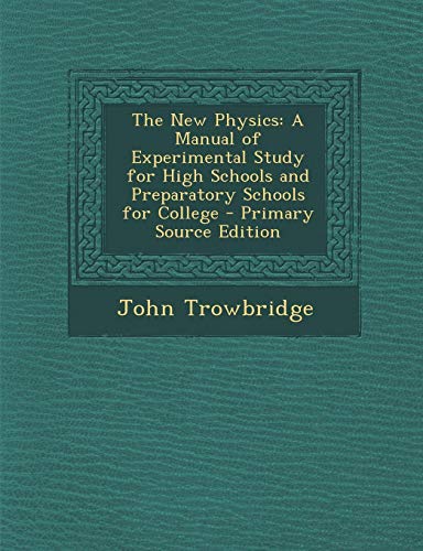 9781289972462: New Physics: A Manual of Experimental Study for High Schools and Preparatory Schools for College