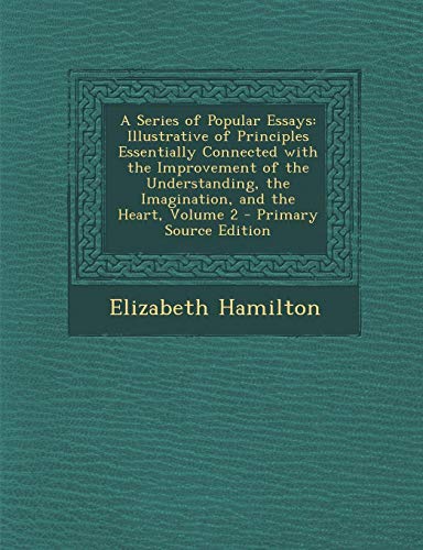 9781289975258: A Series of Popular Essays: Illustrative of Principles Essentially Connected with the Improvement of the Understanding, the Imagination, and the Heart, Volume 2