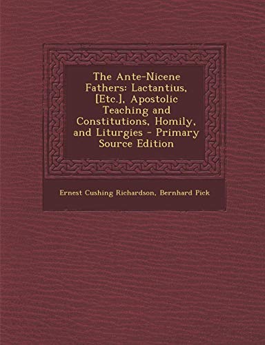 9781289993290: The Ante-Nicene Fathers: Lactantius, [Etc.], Apostolic Teaching and Constitutions, Homily, and Liturgies