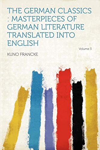 The German Classics: Masterpieces of German Literature Translated Into English Volume 3 (9781290101417) by Francke, Kuno