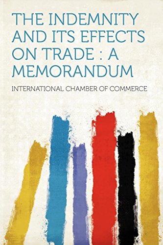 The Indemnity and Its Effects on Trade: A Memorandum (9781290140973) by Commerce, International Chamber Of