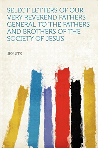 Select Letters of Our Very Reverend Fathers General to the Fathers and Brothers of the Society of Jesus (9781290419031) by Jesuits