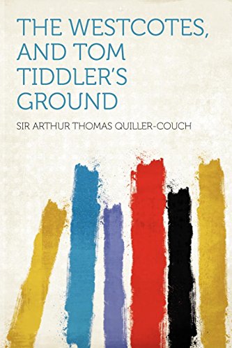 The Westcotes, and Tom Tiddler's Ground (9781290436441) by Quiller-Couch, Sir Arthur Thomas