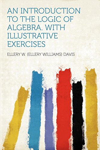 An Introduction to the Logic of Algebra. with Illustrative Exercises (Paperback)