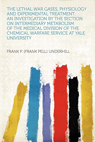 9781290490092: The Lethal War Gases, Physiology and Experimental Treatment; An Investigation by the Section on Intermediary Metabolism of the Medical Division of the Chemical Warfare Service at Yale University