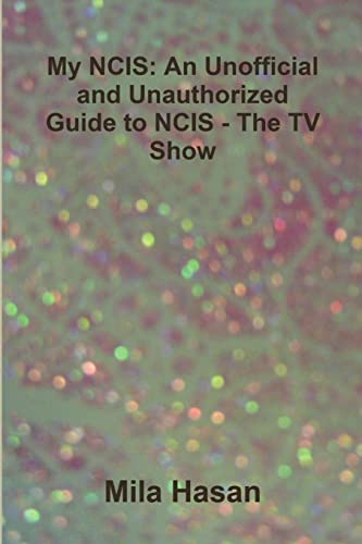 Stock image for My Ncis: An Unofficial and Unauthorized Guide to Ncis - The Tv Show for sale by AwesomeBooks