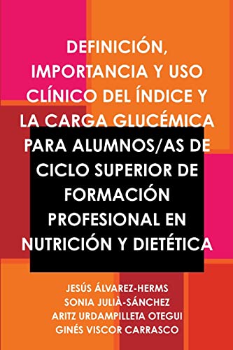 Stock image for DEFINICIN, IMPORTANCIA Y USO CLNICO DEL NDICE Y LA CARGA GLUCMICA PARA ALUMNOS/AS DE CICLO SUPERIOR DE FORMACIN PROFESIONAL EN NUTRICIN Y DIETTICA (Spanish Edition) for sale by California Books