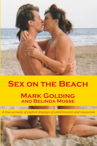 Sex on the Beach: A true account of explicit displays of exhibitionism and voyeurism (9781291141153) by Golding, Mark; Mosse, Belinda