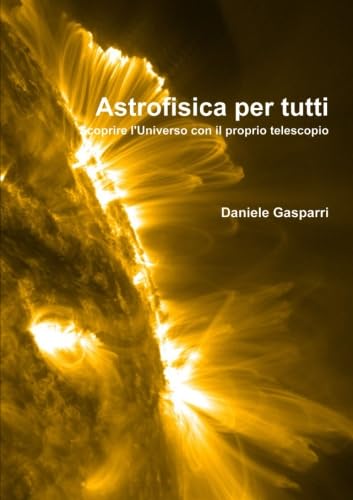 9781291150827: Astrofisica per tutti: scoprire l'Universo con il proprio telescopio