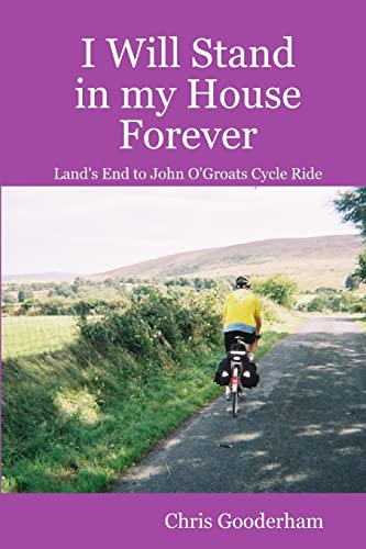 Stock image for I Will Stand in my House Forever - Lands End to John O'Groats Cycle Ride for sale by Books Unplugged