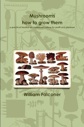 Stock image for Mushrooms: How To Grow Them A Practical Treatise On Mushroom Culture For Profit And Pleasure for sale by GreatBookPrices
