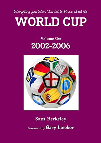 Imagen de archivo de Everything you Ever Wanted to Know about the World Cup Volume Six: 2002-2006 a la venta por GF Books, Inc.