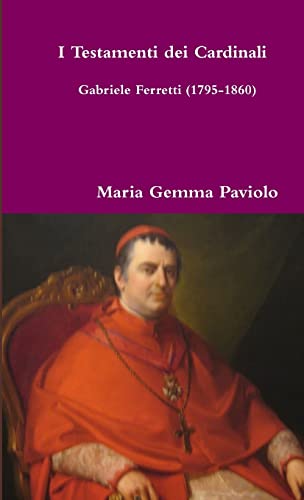 Stock image for I Testamenti dei Cardinali: Gabriele Ferretti (1795-1860) (Italian Edition) for sale by GF Books, Inc.