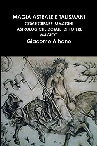 Magia Astrale E Talismani. Come Creare Immagini Astrologiche Dotate Di Potere Magico (Paperback) - Giacomo Albano