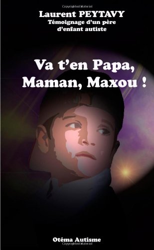 9781291760187: Va t'en papa, maman, maxou ! Tmoignage d'un pre d'enfant autiste (French Edition)