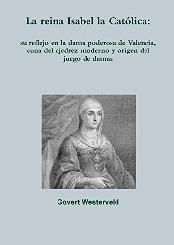 Stock image for La reina Isabel la Catlica: su reflejo en la dama poderosa de Valencia, cuna del ajedrez moderno y origen del juego de damas for sale by Revaluation Books