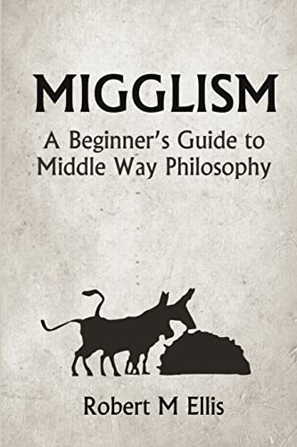 Beispielbild fr Migglism: A Beginner's Guide to Middle Way Philosophy zum Verkauf von WorldofBooks