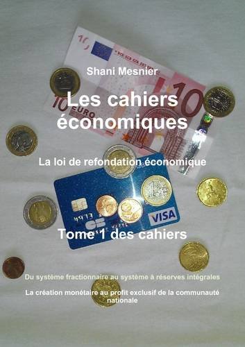 9781291953305: Les cahiers conomiques La loi de refondation conomique Tome 1 des cahiers Du systme fractionnaire au systme  rserves intgrales La cration ... au profit exclusif de la communaut nationale