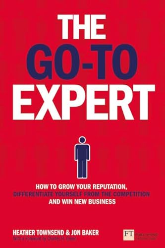 Imagen de archivo de The Go-To Expert: How to Grow Your Reputation, Differentiate Yourself From the Competition and Win New Business a la venta por WorldofBooks