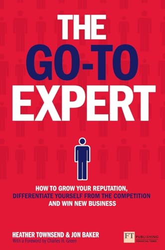 Stock image for The Go-To Expert: How to Grow Your Reputation, Differentiate Yourself From the Competition and Win New Business for sale by WorldofBooks