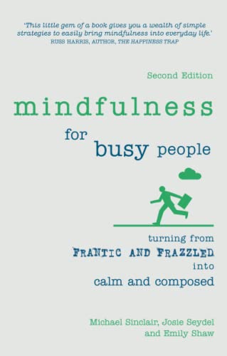 Beispielbild fr Mindfulness for Busy People: Turning frantic and frazzled into calm and composed: Turning from frantic and frazzled into calm and composed zum Verkauf von WorldofBooks