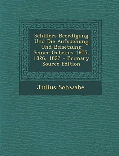 9781293002780: Schillers Beerdigung Und Die Aufsuchung Und Beisetzung Seiner Gebeine: 1805, 1826, 1827