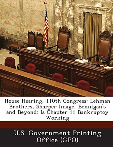 Beispielbild fr House Hearing, 110th Congress: Lehman Brothers, Sharper Image, Bennigan's and Beyond: Is Chapter 11 Bankruptcy Working zum Verkauf von Lucky's Textbooks