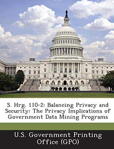 9781293021934: S. Hrg. 110-2: Balancing Privacy and Security: The Privacy Implications of Government Data Mining Programs
