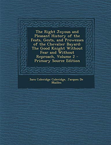 9781293030912: The Right Joyous and Pleasant History of the Feats, Gests, and Prowesses of the Chevalier Bayard: The Good Knight Without Fear and Without Reproach, Volume 2 - Primary Source Edition