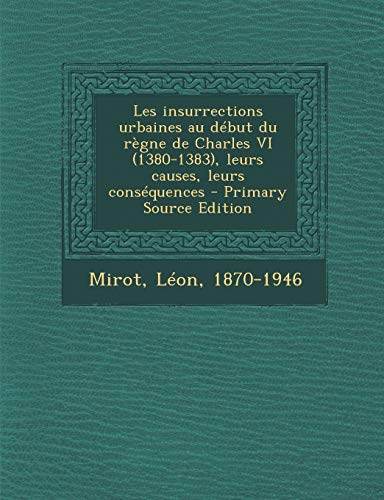 9781293041543: Les insurrections urbaines au dbut du rgne de Charles VI (1380-1383), leurs causes, leurs consquences - Primary Source Edition