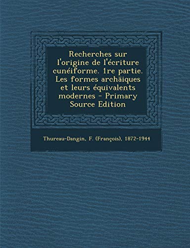 9781293061404: Recherches Sur L'Origine de L'Ecriture Cuneiforme. 1re Partie. Les Formes Archaiques Et Leurs Equivalents Modernes