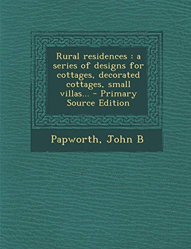 9781293062975: Rural Residences: A Series of Designs for Cottages, Decorated Cottages, Small Villas...
