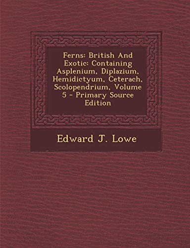 9781293070789: Ferns: British And Exotic: Containing Asplenium, Diplazium, Hemidictyum, Ceterach, Scolopendrium, Volume 5 - Primary Source Edition