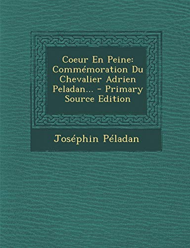 Stock image for Coeur En Peine: Commmoration Du Chevalier Adrien Peladan. - Primary Source Edition (French Edition) for sale by California Books