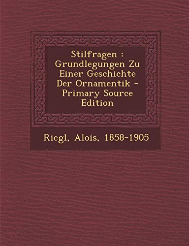 9781293077542: Stilfragen: Grundlegungen Zu Einer Geschichte Der Ornamentik - Primary Source Edition (German Edition)