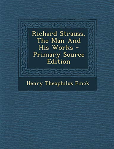 9781293097632: Richard Strauss, The Man And His Works - Primary Source Edition