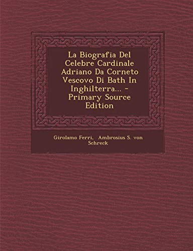 9781293102190: La Biografia del Celebre Cardinale Adriano Da Corneto Vescovo Di Bath in Inghilterra...