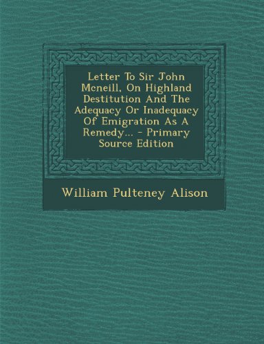 9781293102206: Letter to Sir John McNeill, on Highland Destitution and the Adequacy or Inadequacy of Emigration as a Remedy...