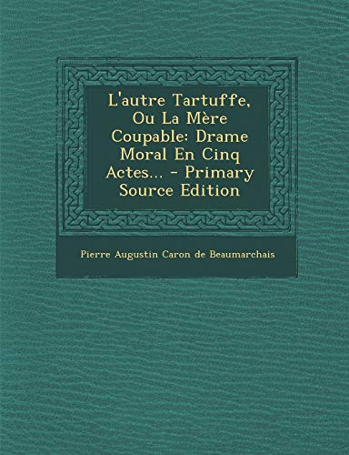 9781293103166: L'Autre Tartuffe, Ou La Mere Coupable: Drame Moral En Cinq Actes... - Primary Source Edition