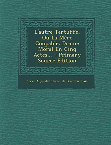 9781293103166: L'Autre Tartuffe, Ou La Mere Coupable: Drame Moral En Cinq Actes... - Primary Source Edition (French Edition)