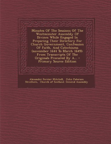 9781293106747: Minutes Of The Sessions Of The Westminster Assembly Of Divines While Engaged In Preparing Their Directory For Church Government, Confession Of Faith, ... Transcripts Of The Originals Procured By A...
