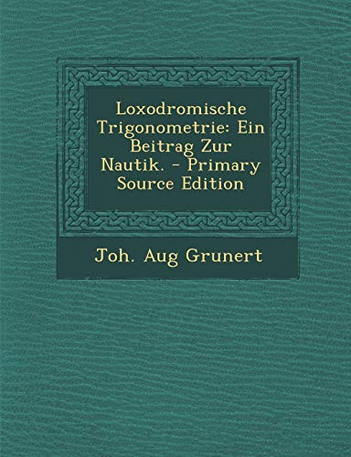 Beispielbild fr Loxodromische Trigonometrie: Ein Beitrag Zur Nuatik. - Primary Source Edition. zum Verkauf von Schuebula