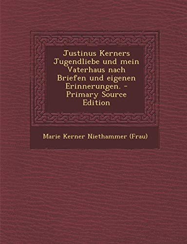 9781293116371: Justinus Kerners Jugendliebe und mein Vaterhaus nach Briefen und eigenen Erinnerungen. - Primary Source Edition