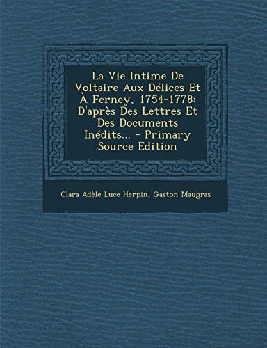 9781293120774: La Vie Intime de Voltaire Aux Delices Et a Ferney, 1754-1778: D'Apres Des Lettres Et Des Documents Inedits... - Primary Source Edition