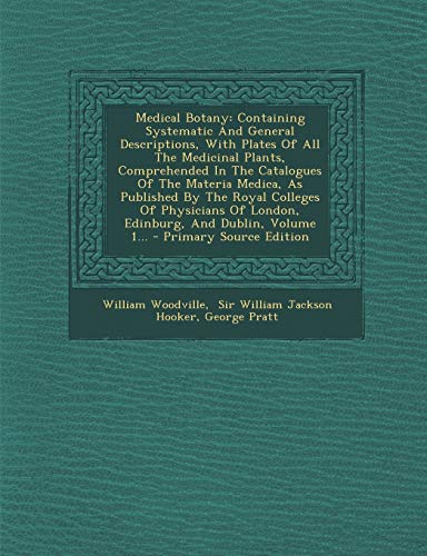 9781293124109: Medical Botany: Containing Systematic And General Descriptions, With Plates Of All The Medicinal Plants, Comprehended In The Catalogues Of The Materia ... Of London, Edinburg, And Dublin, Volume 1...
