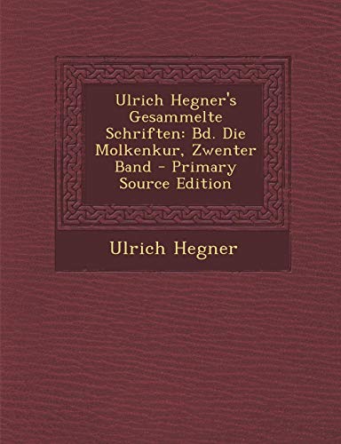 9781293126943: Ulrich Hegner's Gesammelte Schriften: Bd. Die Molkenkur, Zwenter Band - Primary Source Edition