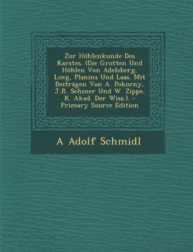 9781293133583: Zur Hhlenkunde Des Karstes. (Die Grotten Und Hhlen Von Adelsberg, Lueg, Planina Und Laas. Mit Beitrgen Von A. Pokorny, J.R. Schiner Und W. Zippe. K. Akad. Der Wiss.). - Primary Source Edition
